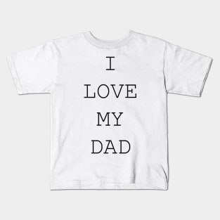 I LOVE MY DAD Kids T-Shirt